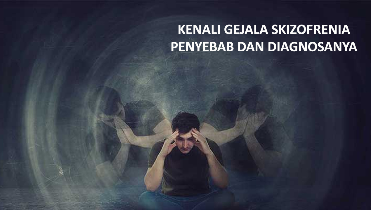 Kenali Gejala Skizofrenia, Penyebab dan Diagnosanya