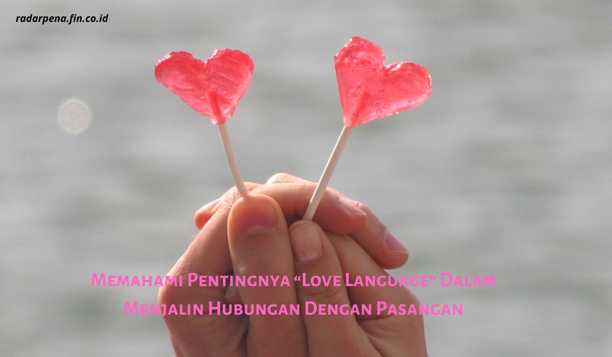 Memahami Love Language Memegang Peran Penting Dalam Menjalin Hubungan Dengan Pasangan