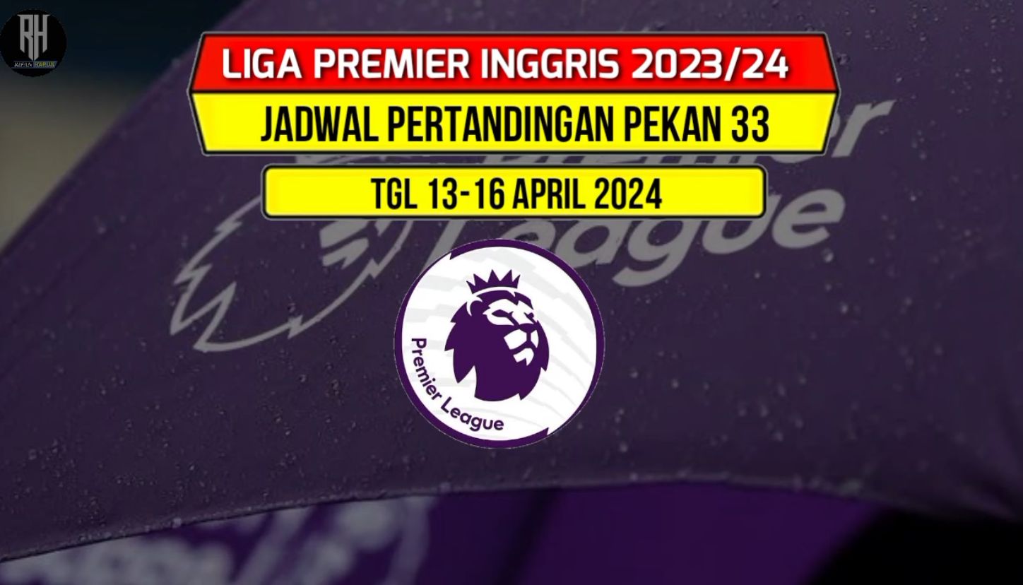 Jadwal Liga Inggris Pekan ke 33 Mulai 13-16 April 2024, Ada Arsenal vs Aston Villa