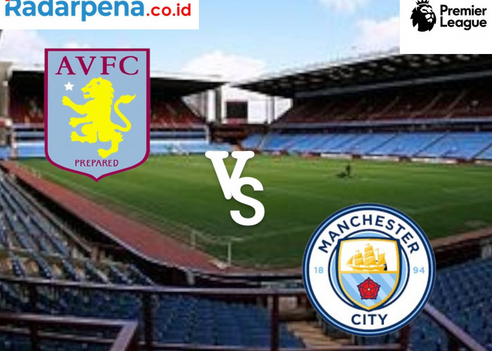 Prediksi Aston Villa vs Manchester City Liga Inggris 21 Desember 2024, H2H dan Formasi Pemain 