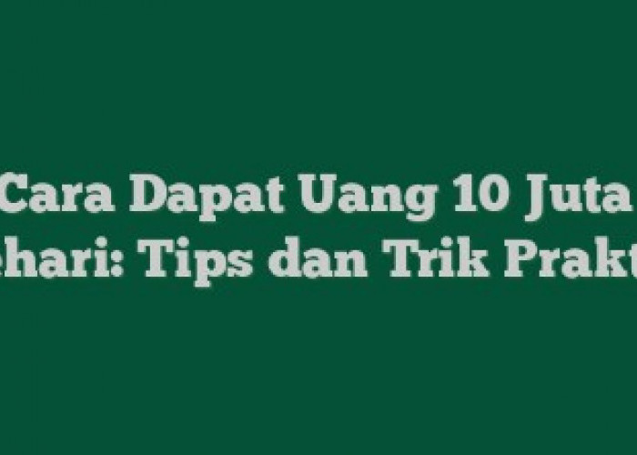 Cara Mendapatkan Uang 10 Juta dalam Sehari, Halal!