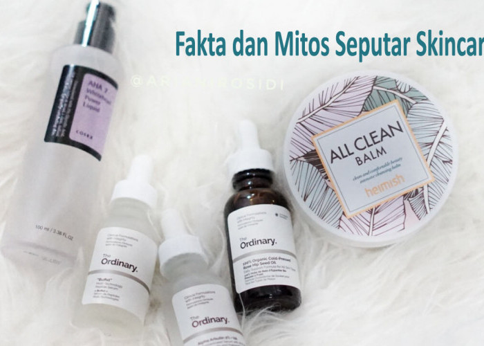 Mengungkap Fakta dan Mitos Seputar Skincare yang Wajib Diketahui