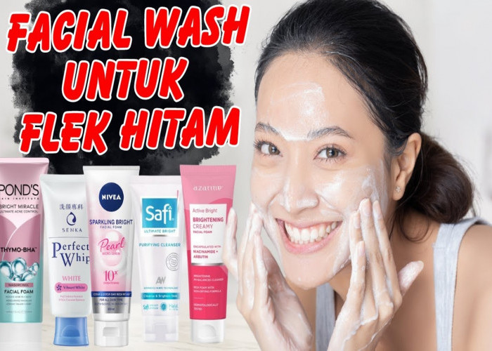 4 Rekomendasi Facial Wash untuk Mengatasi Flek Hitam, Dijamin Kulit jadi Cerah dan Bersih