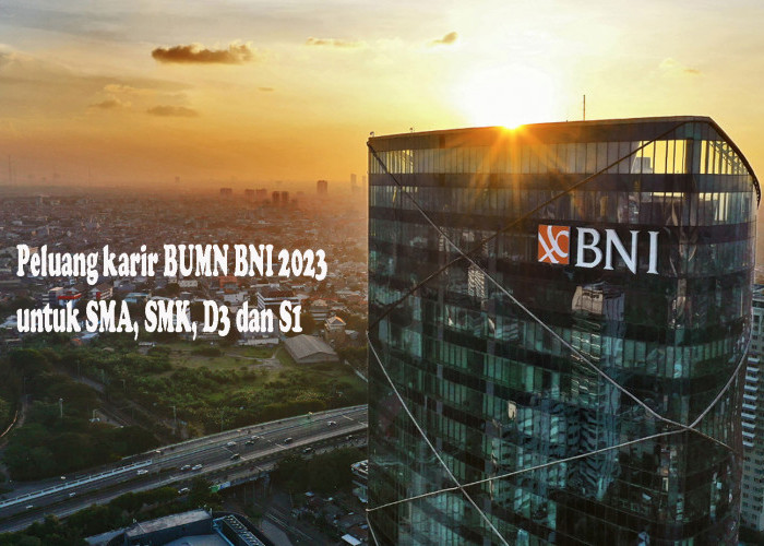 Lowongan Kerja BUMN Bank BNI 2023, Peluang Karir untuk Jenjang SMA, SMK, DIII dan S1 Simak Kualifikasinya!