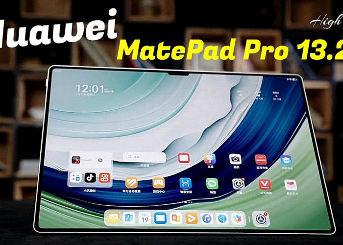 4 Keunggulan HUAWEI Matepad Pro 13.2, Produk Tablet Tercanggih dari HUAWEI