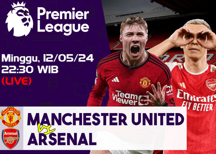 Prediksi Liga Inggris Manchester United vs Arsenal 12 Mei 2024, Head to Head dan Live Streaming