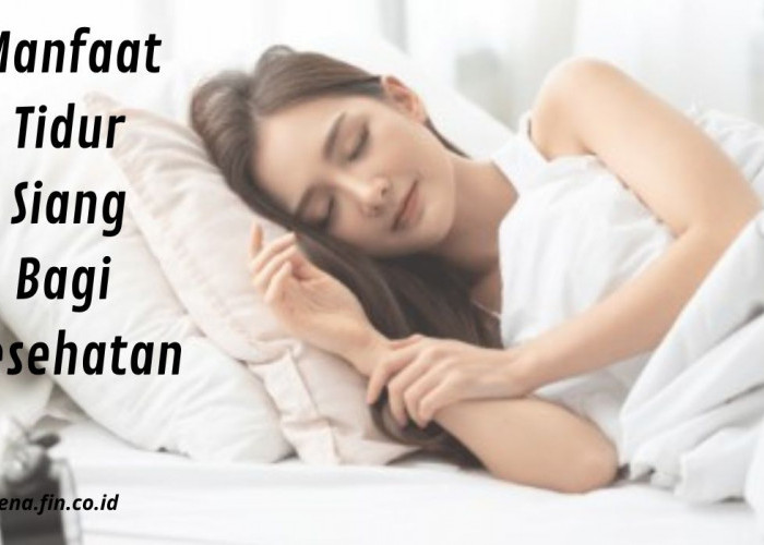 7 Manfaat Tidur Siang yang Perlu Diketahui, Bagus Untuk Kesehatan Tubuh dan Kulit