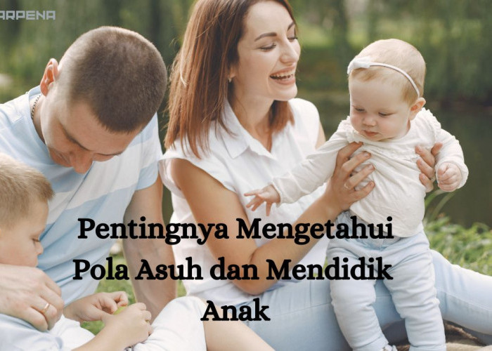 Orang Tua Wajib Tahu! 5 Prinsip Pola Asuh untuk Membentuk Karakter Positif pada Anak