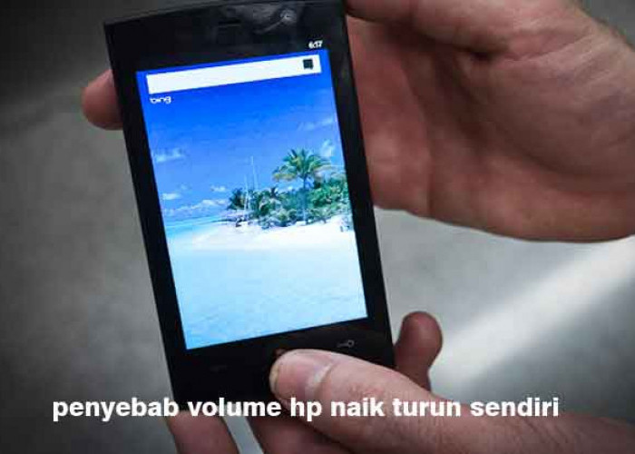 Volume HP Naik Turun Sendiri, Jangan Dibiarkan