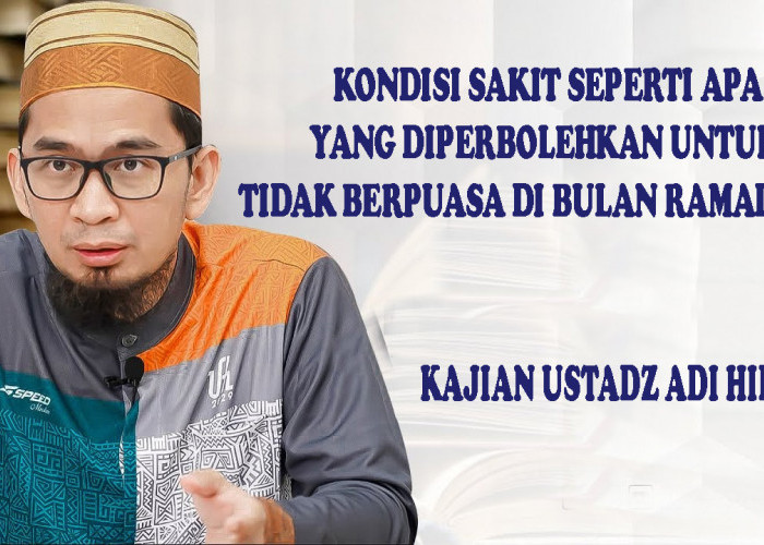 Penjelasan Ustadz Adi Hidayat Tentang Orang Sakit yang Tidak Wajib Puasa Ramadhan